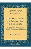 The Anti-Critic for August 1821, and March, 1822: Containing Literary, Not Political, Criticisms, and Opinions (Classic Reprint)