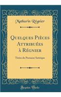 Quelques Pièces Attribuées à Régnier: Tirées du Parnasse Satirique (Classic Reprint)