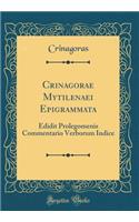 Crinagorae Mytilenaei Epigrammata: Edidit Prolegomenis Commentario Verborum Indice (Classic Reprint)