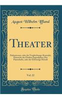 Theater, Vol. 22: Duhautcours, Oder Der Vergleichungs-Kontrakt; Heinrichs Des Fünften Jugendjahre; Der Flatterhafte, Oder Die Schwierige Heiraft (Classic Reprint)