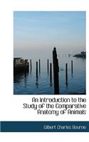 An Introduction to the Study of the Comparative Anatomy of Animals