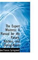 The Expert Waitress: A Manual for the Pantry, Kitchen, and Dining-Room