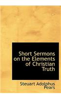 Short Sermons on the Elements of Christian Truth