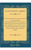 Componimenti Poetici in Occasione Di Solennizzarsi Straordinariamente Nella Chiesa Pievania Di Calcinaja Nei Giorni 27, 28, E 29 Maggio 1797, La Festa Della Gloriosa Vergine Sant'ubaldesca Nativa E Protettrice Di Detta Terra (Classic Reprint)