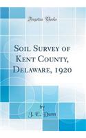 Soil Survey of Kent County, Delaware, 1920 (Classic Reprint)