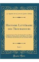 Histoire LittÃ©raire Des Troubadours, Vol. 1: Contenant Leurs Vies, Les Extraits de Leurs PiÃ¨ces, Et Plusieurs ParticularitÃ©s Sur Les Moeurs, Les Usages, Et l'Histoire Du DouziÃ¨me Et Du TreiziÃ¨me SiÃ¨cles (Classic Reprint)