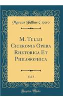 M. Tullii Ciceronis Opera Rhetorica Et Philosophica, Vol. 3 (Classic Reprint)