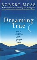 Dreaming True: How to Dream Your Future and Change Your Life for the Better(English)