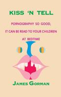 Kiss 'n Tell: Pornography So Good It Can Be Read to Your Children at Bedtime