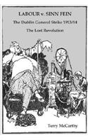 Labour V. Sinn Fein. the Dublin General Strike 1913/14 - The Lost Revolution