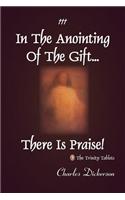 In the Anointing of the Gift ... There Is Praise!