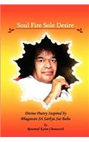 Soul Fire Sole Desire: Divine Poetry Inspired by Bhagavan Sri Sathya Sai Baba