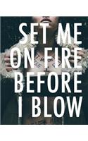 Set Me On Fire Before I Blow
