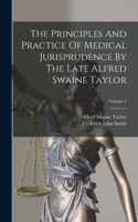 Principles And Practice Of Medical Jurisprudence By The Late Alfred Swaine Taylor; Volume 1