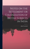 Notes on the Settlement or Colonization of British Subjects in India