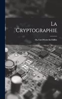 La Cryptographie: Ou, L'art D'écrire En Chiffres