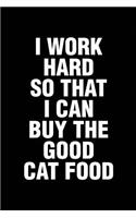 I Work Hard So That I Can Buy The Good Cat Food: Office Humor Cat Theme Funny Saying Notebook / Journal 6x9 With 120 Blank Ruled Pages