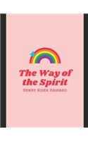 The Way Of The Spirit: A Fantastic Story of Action & Adventure (Annotated) By Henry Rider Haggard.