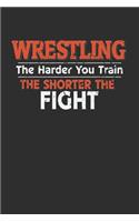 Wrestling The Harder You Train the Shorter the Fight: Daily 100 page 6 x 9 Blank lined journal for Martial Arts lover perfect Gift to jot down his ideas and notes