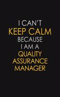 I Can't Keep Calm Because I Am A Quality Assurance Manager