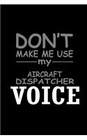 Don't make me use my aircraft dispatcher voice: Notebook - Journal - Diary - 110 Lined pages