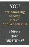 You are Amazing Strong Brave and Wonderful Happy 36th Birthday: 36th Birthday Gift / Journal / Notebook / Diary / Unique Greeting Card Alternative