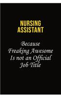 Nursing Assistant Because Freaking Awesome Is Not An Official Job Title: Career journal, notebook and writing journal for encouraging men, women and kids. A framework for building your career.