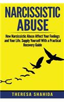 Narcissistic Abuse: How Narcissistic Abuse Affect Your Feelings and Your Life. Supply Yourself With a Practical Recovery Guide.