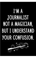 I'm A Journalist Not A Magician But I Understand Your Confusion: Blank Line Journalist Appreciation Journal / Thank You / Year End Student Gift (6 x 9 - 110 Wide Pages)