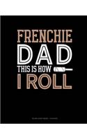 Frenchie Dad This Is How I Roll: Blank Sheet Music - 12 Staves(1203 Blank Sheet Music - 12 Staves)