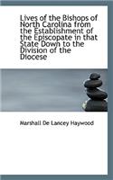 Lives of the Bishops of North Carolina from the Establishment of the Episcopate in That State Down T