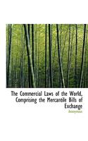 The Commercial Laws of the World, Comprising the Mercantile Bills of Exchange: (English)