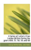 A Series of Letters from London Written During the Years 1856, '57, '58, '59, and '60