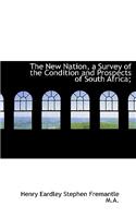 The New Nation, a Survey of the Condition and Prospects of South Africa;