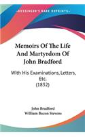 Memoirs Of The Life And Martyrdom Of John Bradford