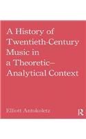 A History of Twentieth-Century Music in a Theoretic-Analytical Context