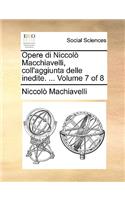 Opere Di Niccol Macchiavelli, Coll'aggiunta Delle Inedite. ... Volume 7 of 8