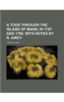 A Tour Through the Island of Mann, in 1797 and 1798. with Notes by R. Airey: (English)
