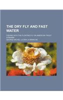 The Dry Fly and Fast Water; Fishing with the Floating Fly on American Trout Streams