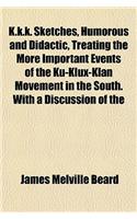 K.K.K. Sketches, Humorous and Didactic, Treating the More Important Events of the Ku-Klux-Klan Movement in the South. with a Discussion of the