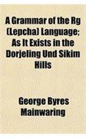 A Grammar of the RG (Lepcha) Language; As It Exists in the Dorjeling Und Sikim Hills: (English)