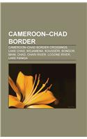 Cameroon-Chad Border: Cameroon-Chad Border Crossings, Lake Chad, N'Djamena, Koussri, Bongor, Mani, Chad, Chari River, Logone River, Lake Fianga(English)