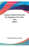 Lettres, Ordres Et Decrets De Napoleon I En 1812- 1814 (1897)