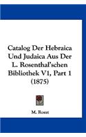 Catalog Der Hebraica Und Judaica Aus Der L. Rosenthal'schen Bibliothek V1, Part 1 (1875)