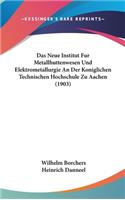 Das Neue Institut Fur Metallhuttenwesen Und Elektrometallurgie an Der Koniglichen Technischen Hochschule Zu Aachen (1903)