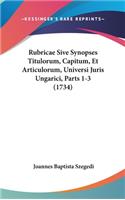 Rubricae Sive Synopses Titulorum, Capitum, Et Articulorum, Universi Juris Ungarici, Parts 1-3 (1734)