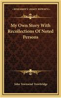 My Own Story With Recollections Of Noted Persons
