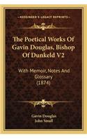 The Poetical Works Of Gavin Douglas, Bishop Of Dunkeld V2