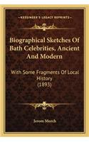 Biographical Sketches of Bath Celebrities, Ancient and Modern: With Some Fragments of Local History (1893)