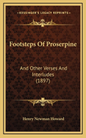 Footsteps of Proserpine: And Other Verses and Interludes (1897)